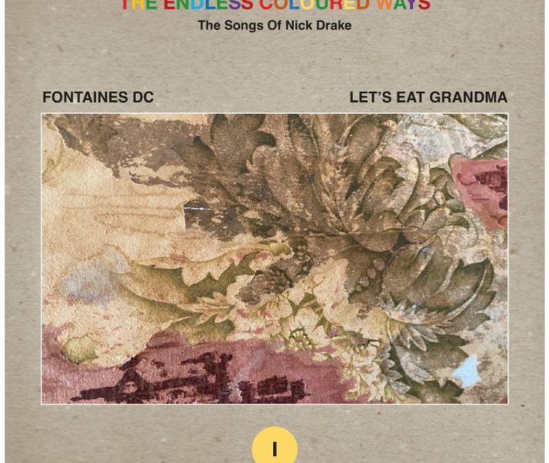 FONTAINES D.C. / LET’S EAT GRANDMA – THE ENDLESS COLOURED WAYS: THE SONGS OF NICK DRAKE
